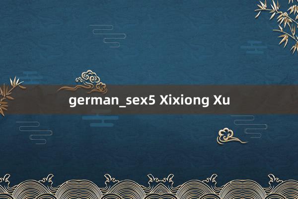 german_sex5 Xixiong Xu