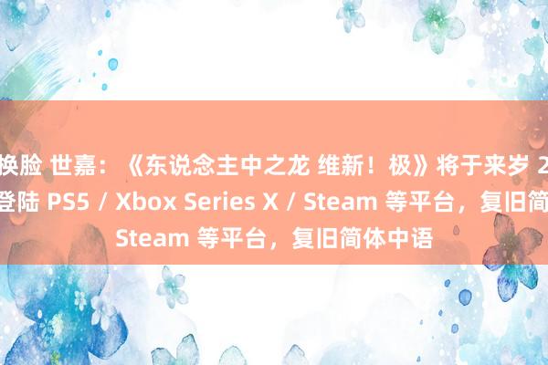 AI换脸 世嘉：《东说念主中之龙 维新！极》将于来岁 2 月 22 日登陆 PS5 / Xbox Series X / Steam 等平台，复旧简体中语